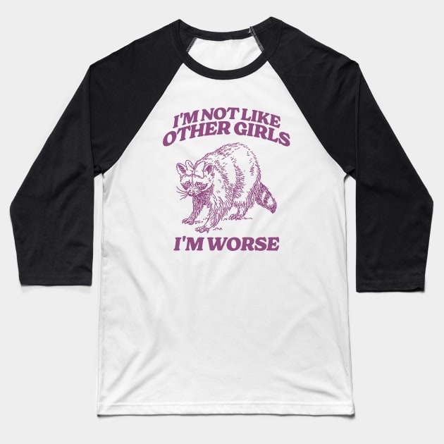 I'm Not Like Other Girls I'm Worse Shirt, Funny Raccoon Meme Baseball T-Shirt by Y2KSZN